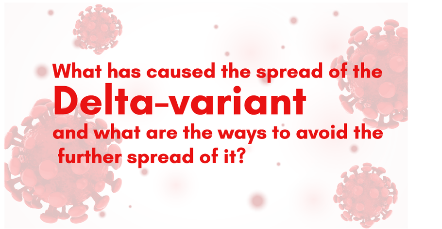 What has caused the spread of the Delta-variant and what are the ways to avoid the further spread of it?